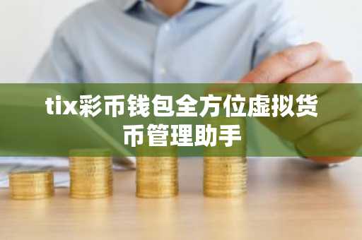 tix彩币钱包全方位虚拟货币管理助手