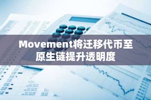 Movement将迁移代币至原生链提升透明度
