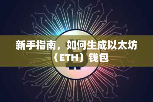 新手指南，如何生成以太坊（ETH）钱包
