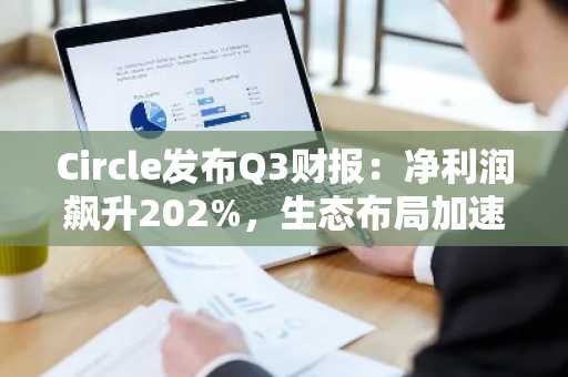 Circle发布Q3财报：净利润飙升202%，生态布局加速推进
