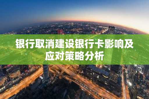 银行取消建设银行卡影响及应对策略分析