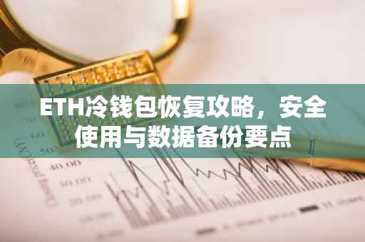 ETH冷钱包恢复攻略，安全使用与数据备份要点