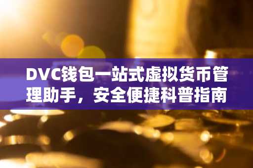 DVC钱包一站式虚拟货币管理助手，安全便捷科普指南