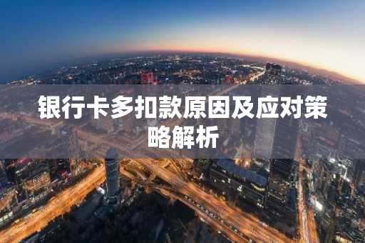 银行卡多扣款原因及应对策略解析