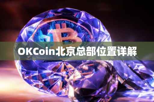 OKCoin北京总部位置详解