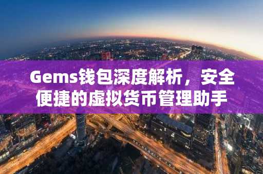 Gems钱包深度解析，安全便捷的虚拟货币管理助手