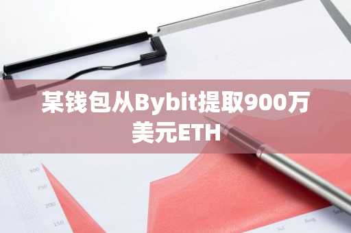 某钱包从Bybit提取900万美元ETH