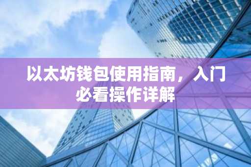 以太坊钱包使用指南，入门必看操作详解