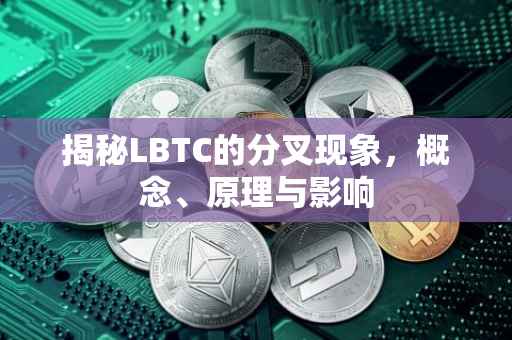 揭秘LBTC的分叉现象，概念、原理与影响