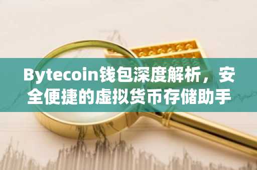 Bytecoin钱包深度解析，安全便捷的虚拟货币存储助手