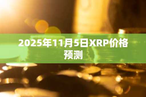 2025年11月5日XRP价格预测
