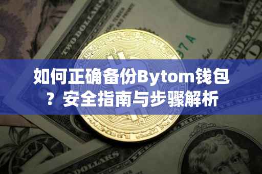 如何正确备份Bytom钱包？安全指南与步骤解析