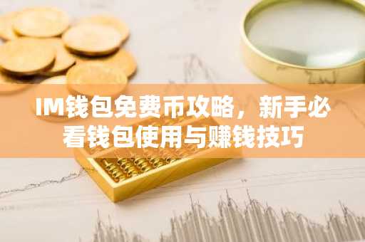 IM钱包免费币攻略，新手必看钱包使用与赚钱技巧
