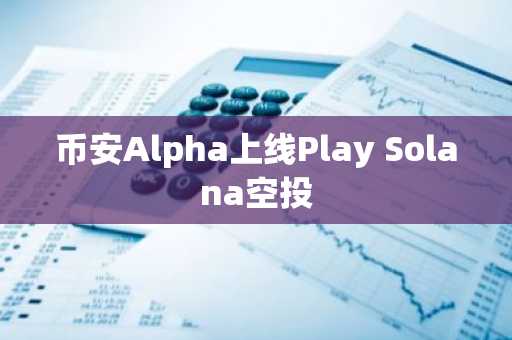 币安Alpha上线Play Solana空投