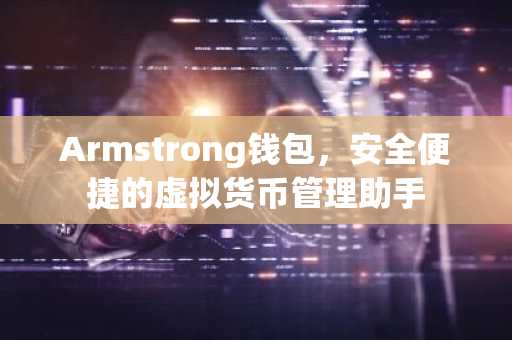 Armstrong钱包，安全便捷的虚拟货币管理助手