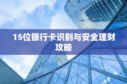 15位银行卡识别与安全理财攻略