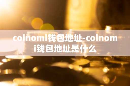 coinomi钱包地址-coinomi钱包地址是什么