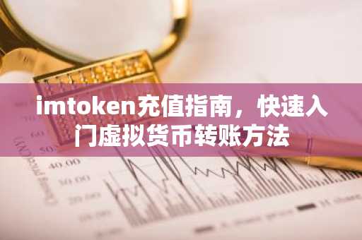 imtoken充值指南，快速入门虚拟货币转账方法