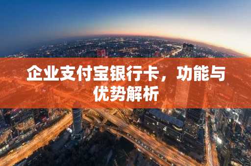 企业支付宝银行卡，功能与优势解析