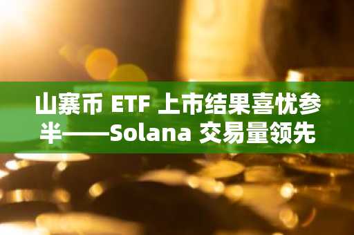 山寨币 ETF 上市结果喜忧参半——Solana 交易量领先但价格下滑