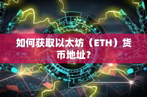 如何获取以太坊（ETH）货币地址？