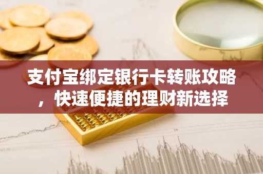 支付宝绑定银行卡转账攻略，快速便捷的理财新选择