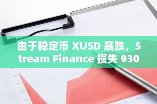 由于稳定币 XUSD 暴跌，Stream Finance 损失 9300 万美元