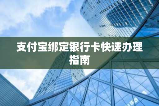 支付宝绑定银行卡快速办理指南