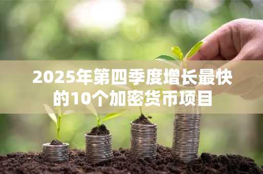 2025年第四季度增长最快的10个加密货币项目