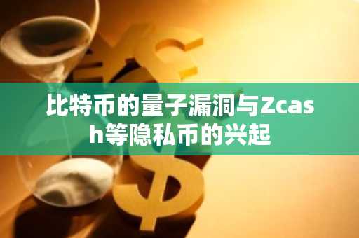 比特币的量子漏洞与Zcash等隐私币的兴起