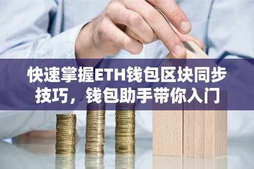 快速掌握ETH钱包区块同步技巧，钱包助手带你入门