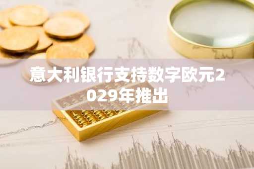 意大利银行支持数字欧元2029年推出