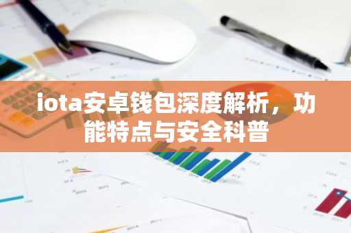 iota安卓钱包深度解析，功能特点与安全科普