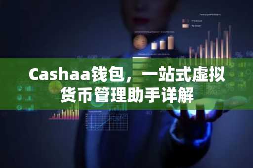 Cashaa钱包，一站式虚拟货币管理助手详解