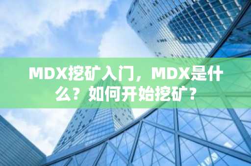 MDX挖矿入门，MDX是什么？如何开始挖矿？