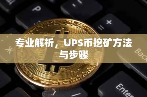 专业解析，UPS币挖矿方法与步骤