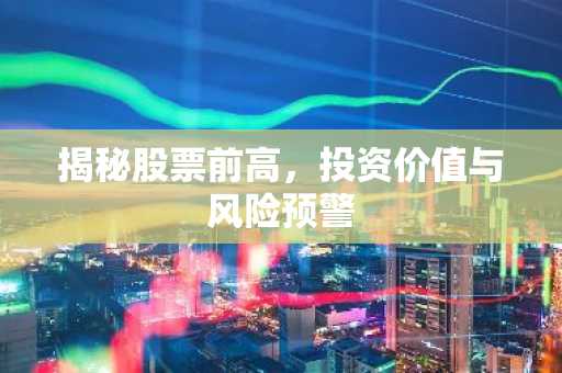 揭秘股票前高，投资价值与风险预警
