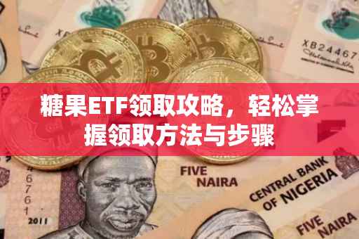 糖果ETF领取攻略，轻松掌握领取方法与步骤