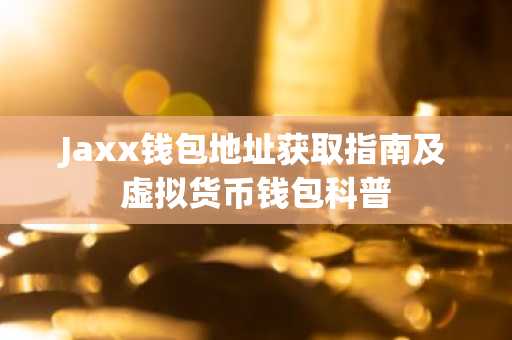 Jaxx钱包地址获取指南及虚拟货币钱包科普