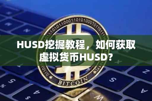 HUSD挖掘教程，如何获取虚拟货币HUSD？