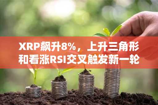 XRP飙升8%，上升三角形和看涨RSI交叉触发新一轮上涨行情