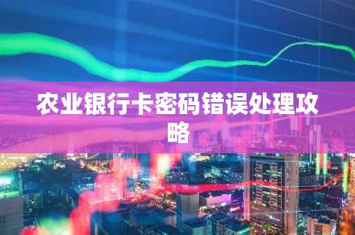 农业银行卡密码错误处理攻略