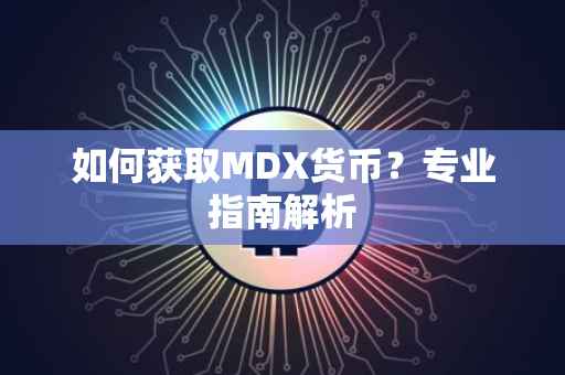 如何获取MDX货币？专业指南解析