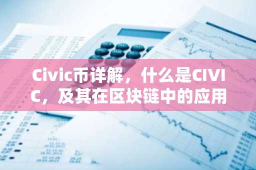 Civic币详解，什么是CIVIC，及其在区块链中的应用