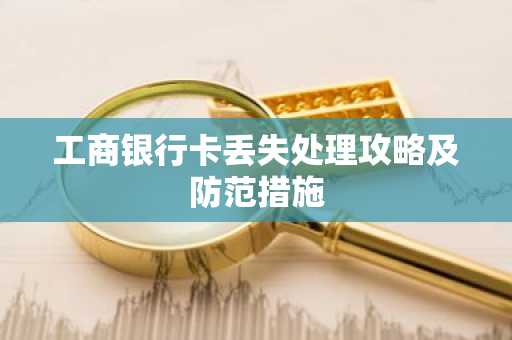 工商银行卡丢失处理攻略及防范措施