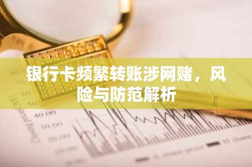 银行卡频繁转账涉网赌，风险与防范解析