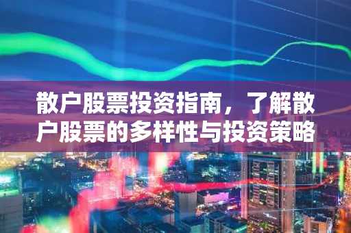 散户股票投资指南，了解散户股票的多样性与投资策略