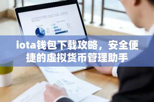 iota钱包下载攻略，安全便捷的虚拟货币管理助手