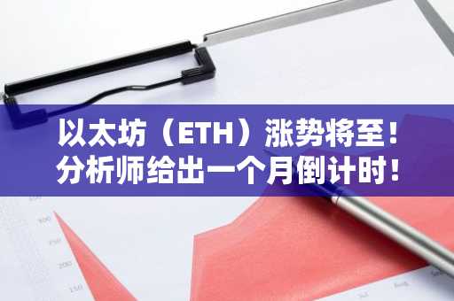以太坊（ETH）涨势将至！分析师给出一个月倒计时！