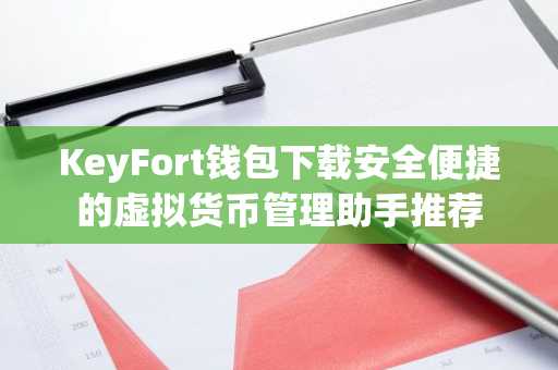 KeyFort钱包下载安全便捷的虚拟货币管理助手推荐